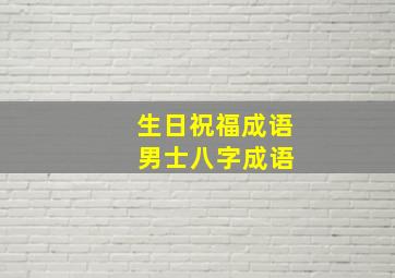 生日祝福成语 男士八字成语